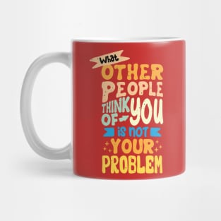 What Other People Think Of You Is Not Your Problem Mug